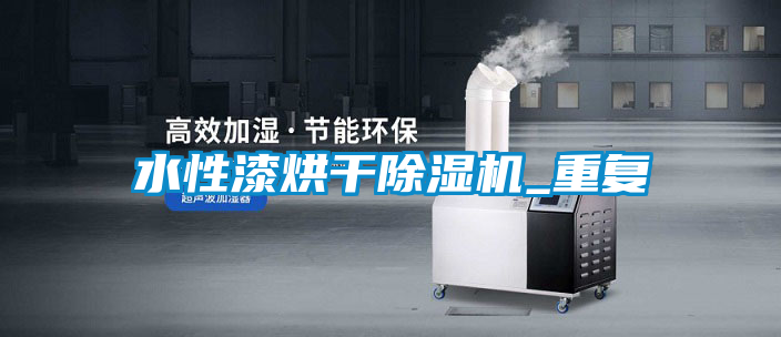 水性漆烘干除濕機_重復