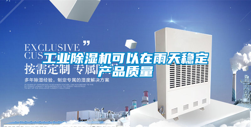 工業除濕機可以在雨天穩定產品質量