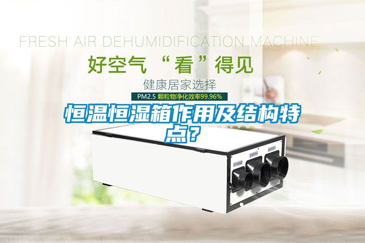 恒溫恒濕箱作用及結構特點？