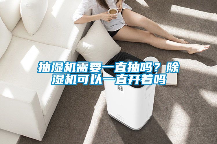 抽濕機需要一直抽嗎？除濕機可以一直開著嗎