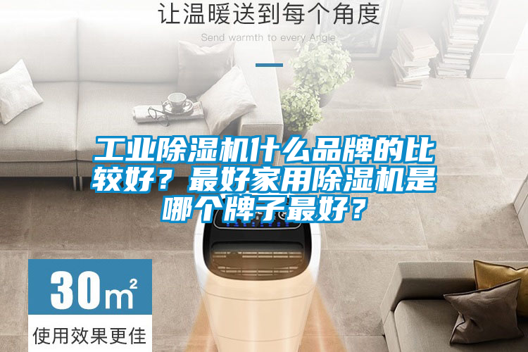 工業除濕機什么品牌的比較好？最好家用除濕機是哪個牌子最好？