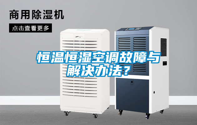 恒溫恒濕空調故障與解決辦法？