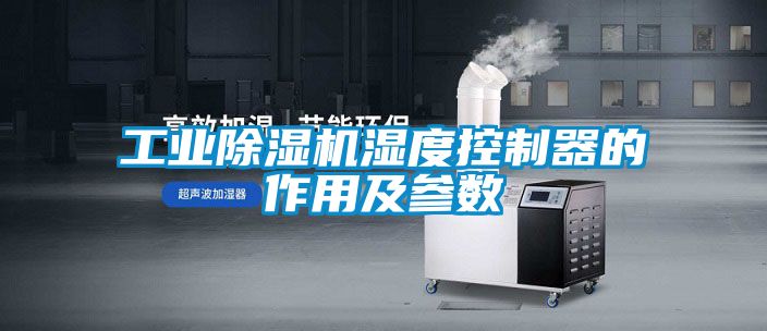工業除濕機濕度控制器的作用及參數