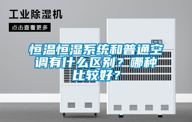 恒溫恒濕系統和普通空調有什么區別？哪種比較好？