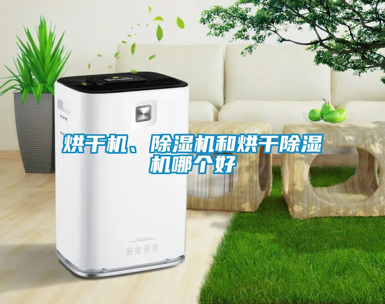 烘干機、除濕機和烘干除濕機哪個好