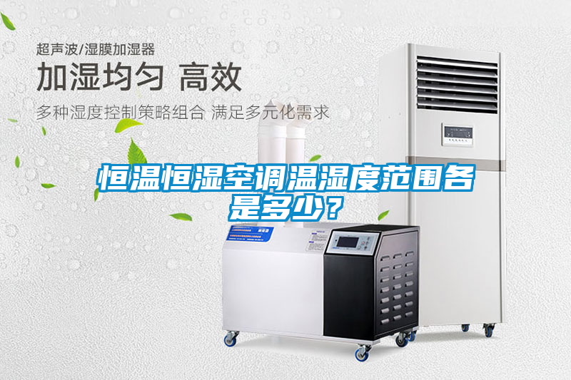 恒溫恒濕空調溫濕度范圍各是多少？
