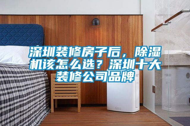深圳裝修房子后，除濕機該怎么選？深圳十大裝修公司品牌