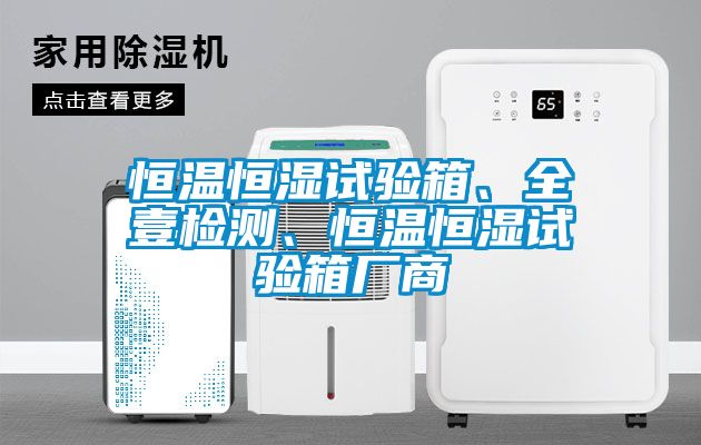 恒溫恒濕試驗箱、全壹檢測、恒溫恒濕試驗箱廠商