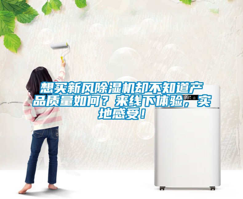 想買新風除濕機卻不知道產品質量如何？來線下體驗，實地感受！