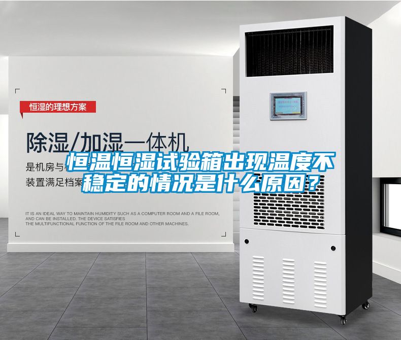 恒溫恒濕試驗箱出現溫度不穩定的情況是什么原因？