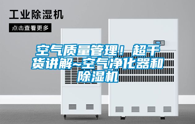 空氣質量管理！超干貨講解~空氣凈化器和除濕機