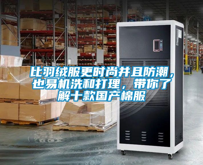 比羽絨服更時尚并且防潮，也易機洗和打理，帶你了解十款國產棉服