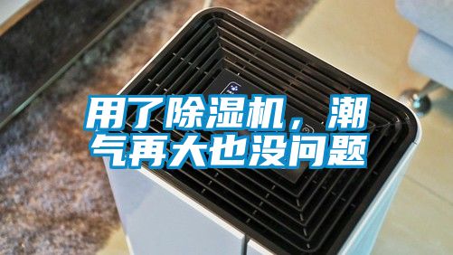 用了除濕機，潮氣再大也沒問題