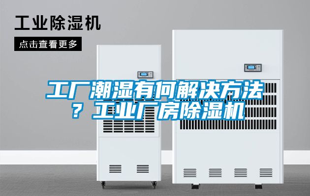 工廠潮濕有何解決方法？工業廠房除濕機