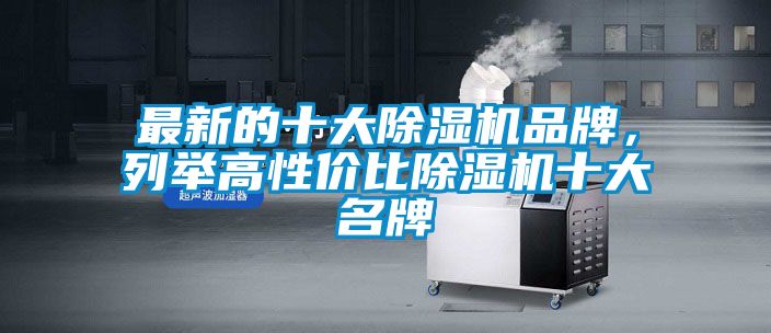 最新的十大除濕機品牌，列舉高性價比除濕機十大名牌