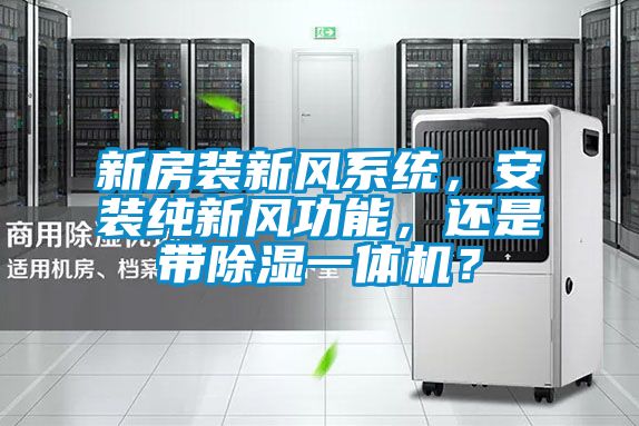 新房裝新風系統，安裝純新風功能，還是帶除濕一體機？