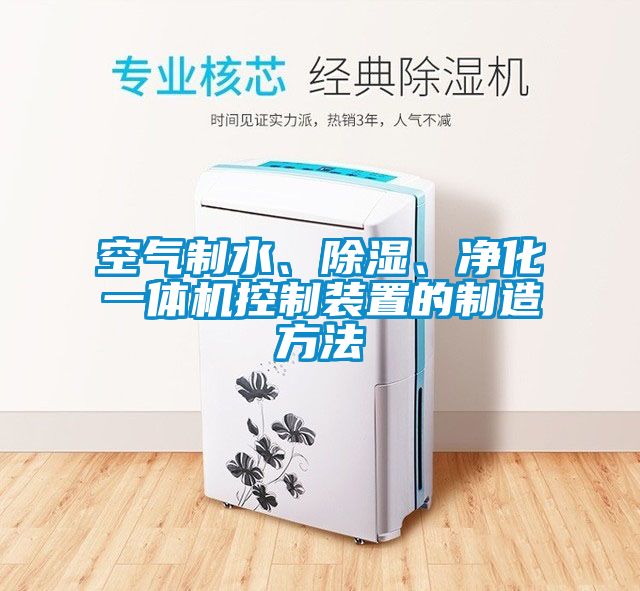 空氣制水、除濕、凈化一體機控制裝置的制造方法