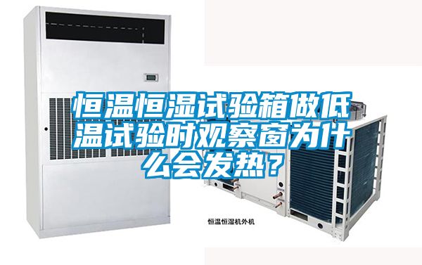 恒溫恒濕試驗箱做低溫試驗時觀察窗為什么會發熱？