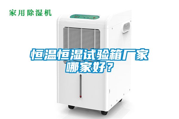恒溫恒濕試驗箱廠家哪家好？