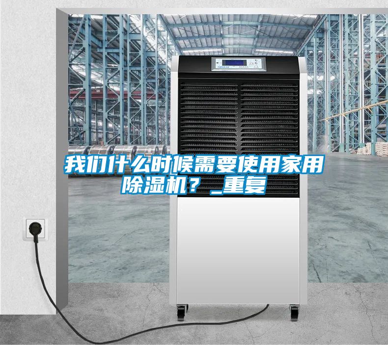 我們什么時候需要使用家用除濕機？_重復
