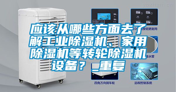 應該從哪些方面去了解工業除濕機、家用除濕機等轉輪除濕機設備？_重復