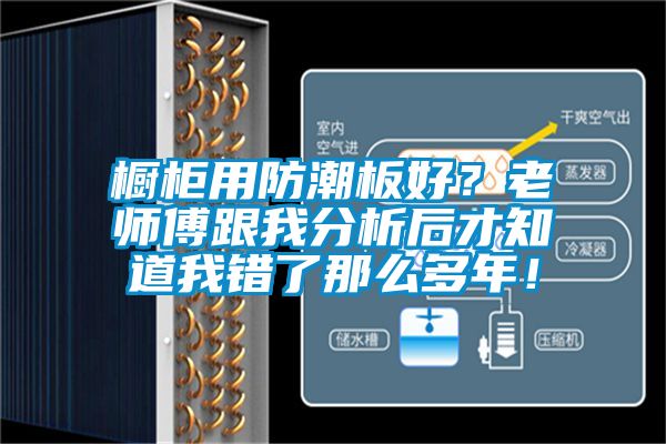 櫥柜用防潮板好？老師傅跟我分析后才知道我錯了那么多年！