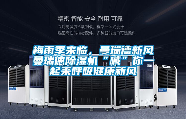 梅雨季來臨，曼瑞德新風曼瑞德除濕機“喊”你一起來呼吸健康新風
