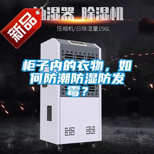 柜子內的衣物，如何防潮防濕防發霉？
