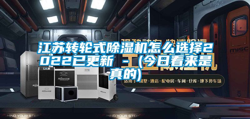 江蘇轉輪式除濕機怎么選擇2022已更新 - (今日看來是真的)