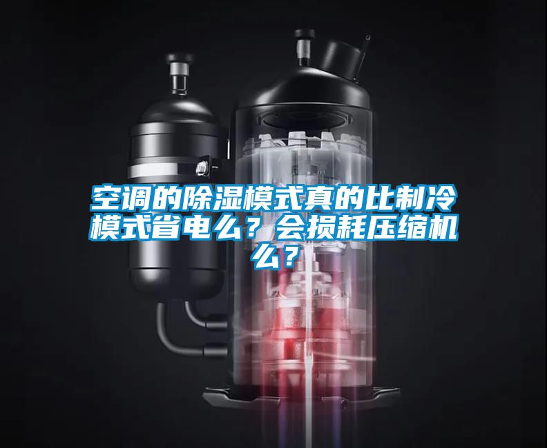 空調的除濕模式真的比制冷模式省電么？會損耗壓縮機么？
