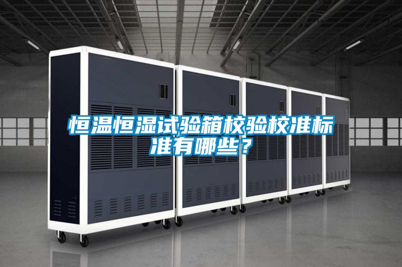 恒溫恒濕試驗箱校驗校準標準有哪些？