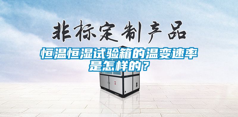 恒溫恒濕試驗箱的溫變速率是怎樣的？