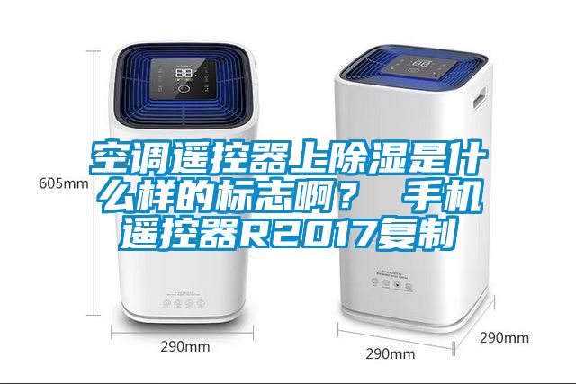空調遙控器上除濕是什么樣的標志啊？ 手機遙控器R2017復制