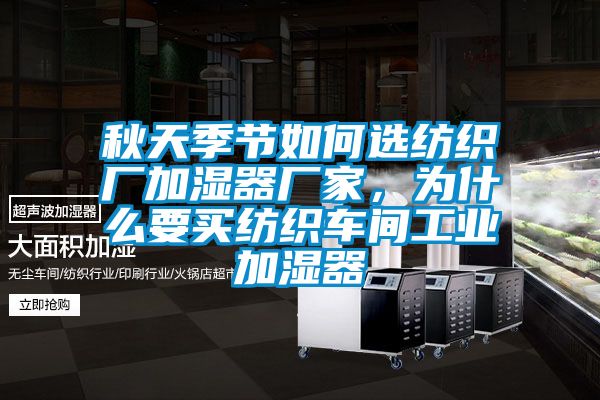 秋天季節如何選紡織廠加濕器廠家，為什么要買紡織車間工業加濕器