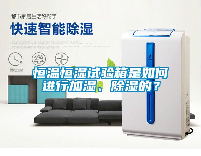 恒溫恒濕試驗箱是如何進行加濕、除濕的？