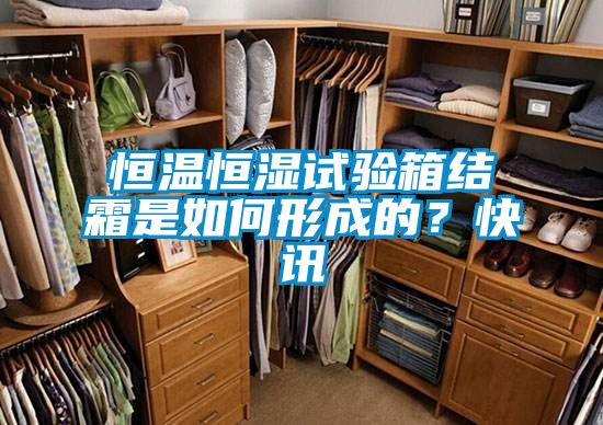 恒溫恒濕試驗箱結霜是如何形成的？快訊