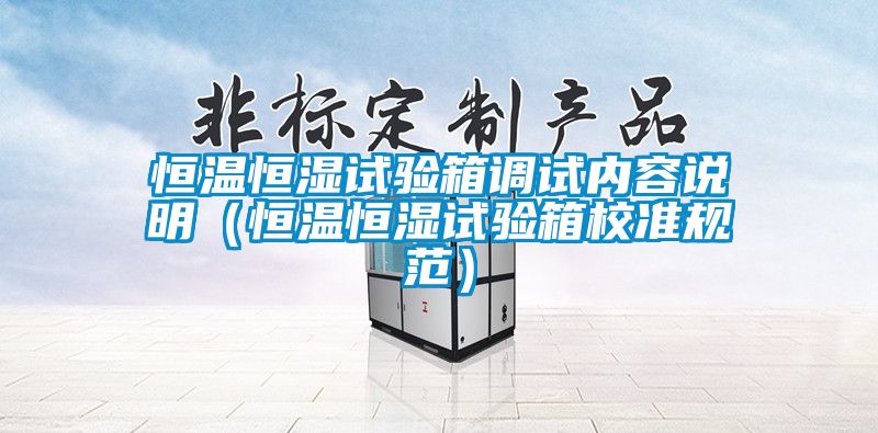 恒溫恒濕試驗箱調試內容說明（恒溫恒濕試驗箱校準規范）