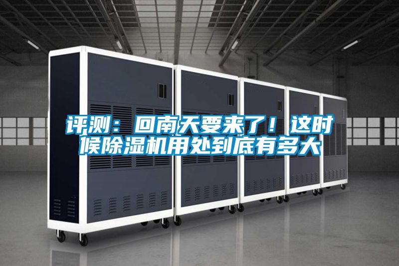 評測：回南天要來了！這時候除濕機用處到底有多大