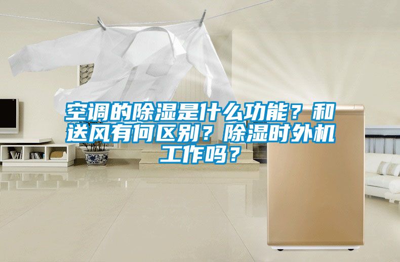 空調的除濕是什么功能？和送風有何區別？除濕時外機工作嗎？