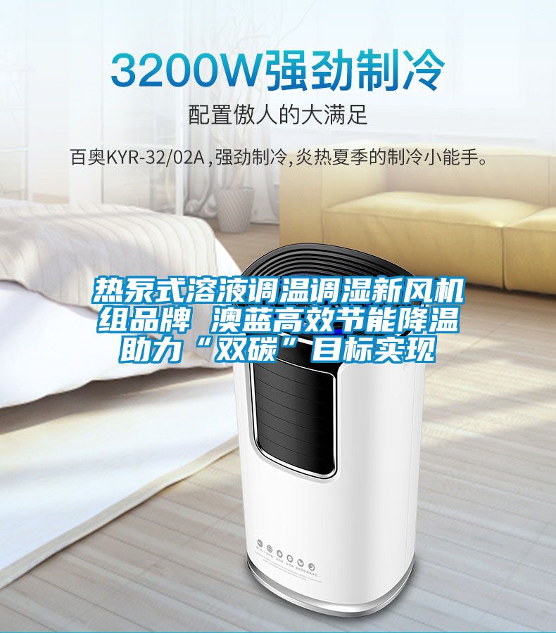 熱泵式溶液調溫調濕新風機組品牌 澳藍高效節能降溫助力“雙碳”目標實現