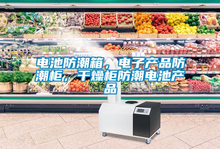 電池防潮箱，電子產品防潮柜，干燥柜防潮電池產品