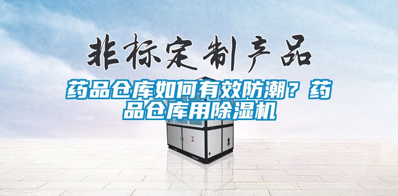 藥品倉庫如何有效防潮？藥品倉庫用除濕機