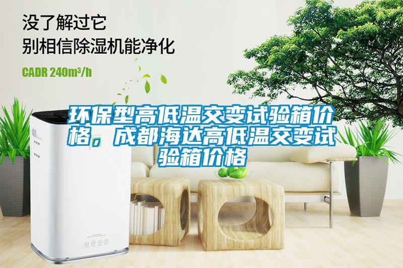 環保型高低溫交變試驗箱價格，成都海達高低溫交變試驗箱價格