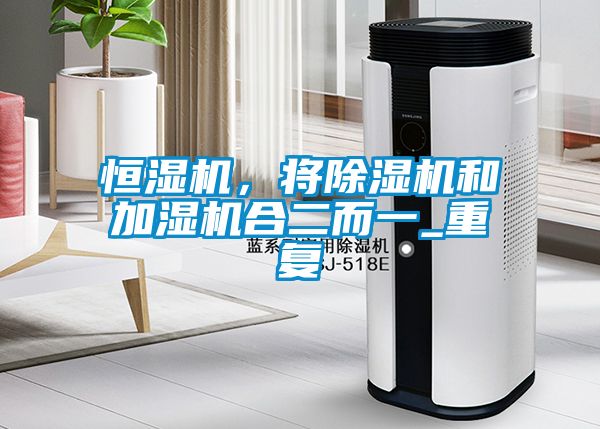 恒濕機，將除濕機和加濕機合二而一_重復