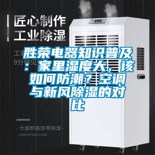 勝榮電器知識普及：家里濕度大，該如何防潮？空調與新風除濕的對比