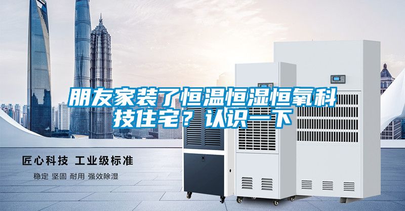 朋友家裝了恒溫恒濕恒氧科技住宅？認識一下