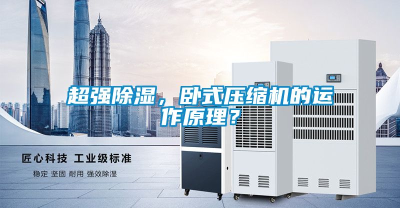 超強除濕，臥式壓縮機的運作原理？