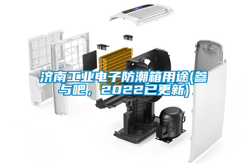 濟南工業電子防潮箱用途(參與吧，2022已更新)