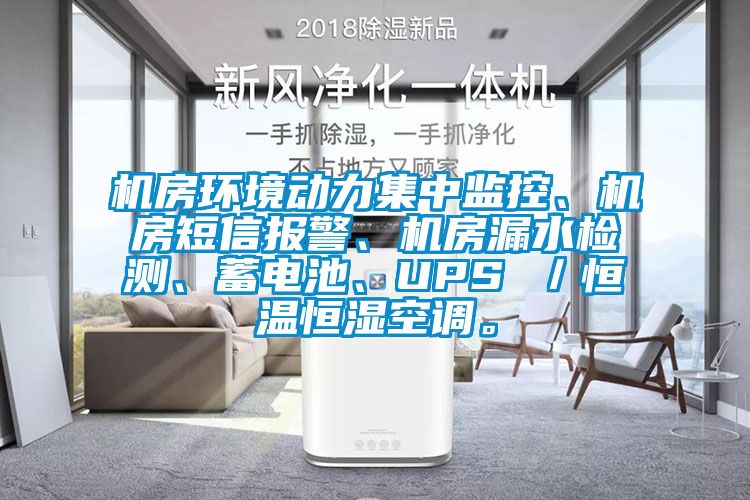 機房環境動力集中監控、機房短信報警、機房漏水檢測、蓄電池、UPS ／恒溫恒濕空調。