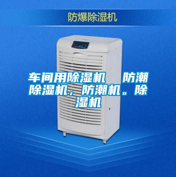 車間用除濕機  防潮除濕機，防潮機。除濕機